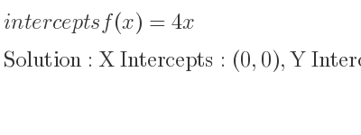 The intercepts of f(x)=4x is X Intercepts: (0,0),Y Intercepts: (0,0)